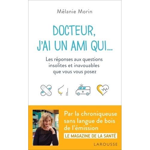 Docteur, J'ai Un Ami Qui - Les Réponses Aux Questions Insolites Et Inavouables Que Vous Vous Posez