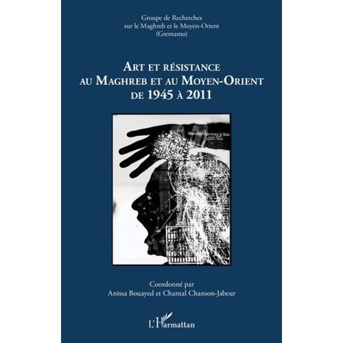 Art Et Résistance Au Maghreb Et Au Moyen-Orient De 1945 À 2011