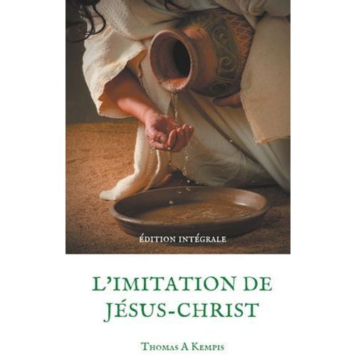 L'imitation De Jésus-Christ (Guide Spirituel Pour Le Quotidien Du Chrétien Ordinaire)