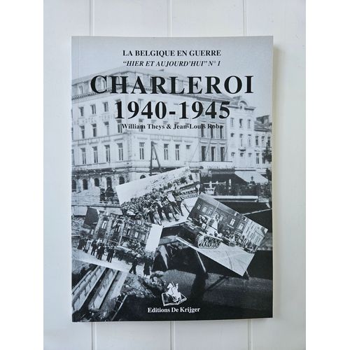 Charleroi 1940 - 1945 (Belgique En Guerre: Hier Et Aujourd'hui - Tome) (French Edition)