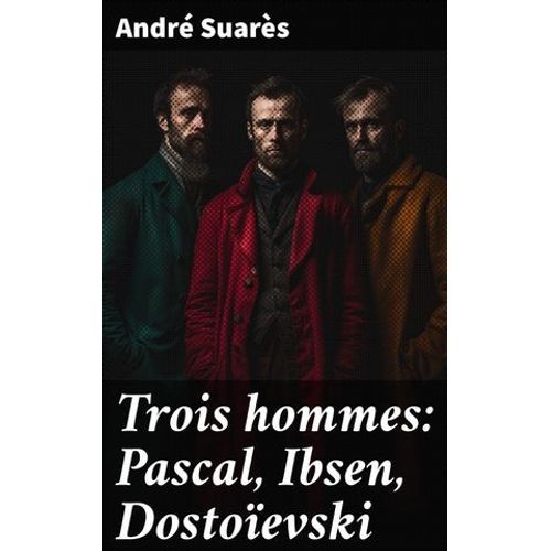 Trois Hommes: Pascal, Ibsen, Dostoïevski