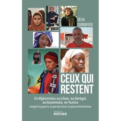 Ceux Qui Restent - En Afghanistan, Au Liban, Au Sénégal, Au Guatemala, En Tunisie Malgré La Guerre, La Persécution, La Pauvreté Extrême