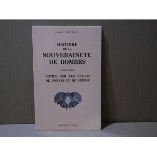 Histoire De La Souveraineté De Dombes - Suivie D'une Notice Sur Les Étangs De Dombes Et De Bresse