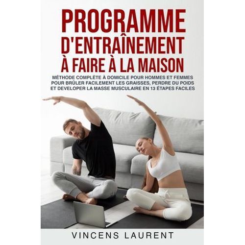 Programme D'entraînement À Faire À La Maison: Méthode Complète À Domicile Pour Hommes Et Femmes Pour Brûler Facilement Les Graisses, Perdre Du Poids Et Developer La Masse Musculaire
