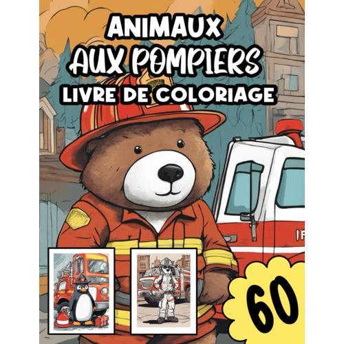 Animaux Aux Pompiers Livre De Coloriage: Voyage Aventure Chez Les Pompiers : Accompagnez De Nombreux Animaux Formidables Et Laissez-Les Prendre Vie (French Edition)