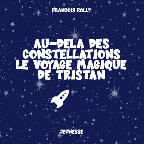 Au-Delà Des Constellations : Le Voyage Magique De Tristan (French Edition)