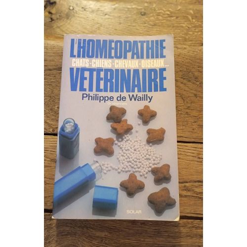 L'Homéopathie Vétérinaire De Philippe Wailly - Chats - Chiens - Chevaux - Oiseaux ....