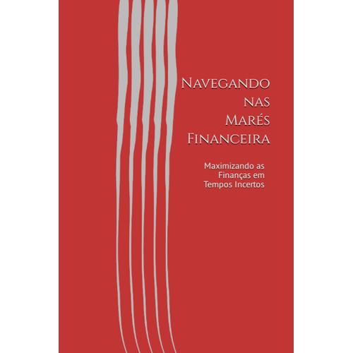 Navegando Nas Marés Financeira: Maximizando As Finanças Em Tempos Incertos (Portuguese Edition)