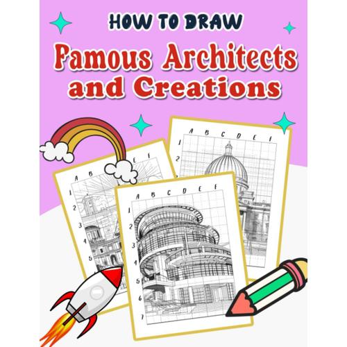 How To Draw Famous Architects And Creations: Discover The World Of Architecture Through Coloring - Learn About Frank Lloyd Wright, Zaha Hadid, And More With Step-By-Step Tutorials