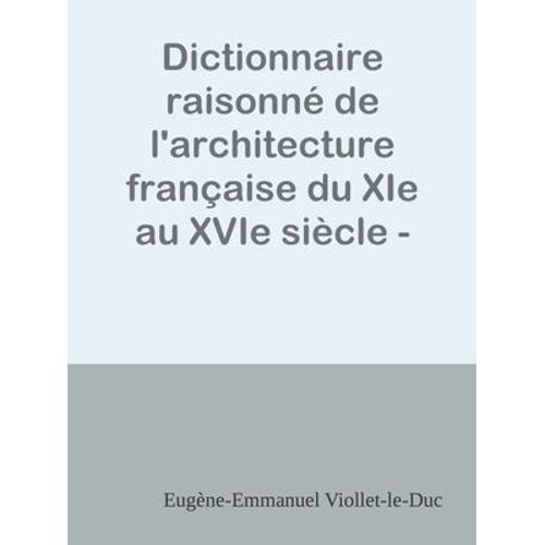 Dictionnaire Raisonné De L'architecture Française Du Xie Au Xvie Siècle - Tome 8 - (Q Suite - R - S)