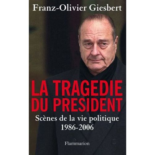 La Tragédie Du Président. Scènes De La Vie Politique, 1986-2006