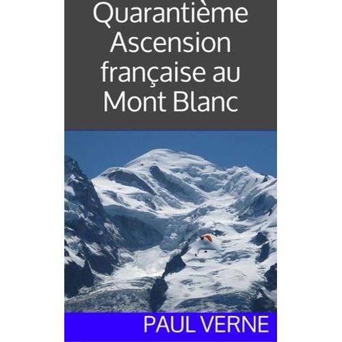 Quarantième Ascension Française Au Mont Blanc (Illustré, Version Intégrale)