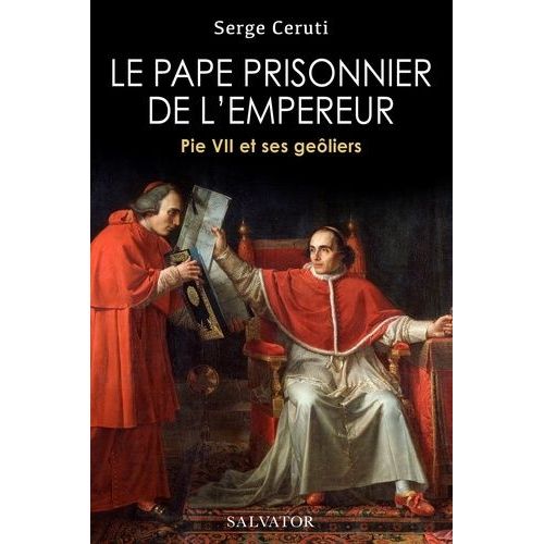 Le Pape Prisonnier De L'empereur - Pie Vii Et Ses Geôliers
