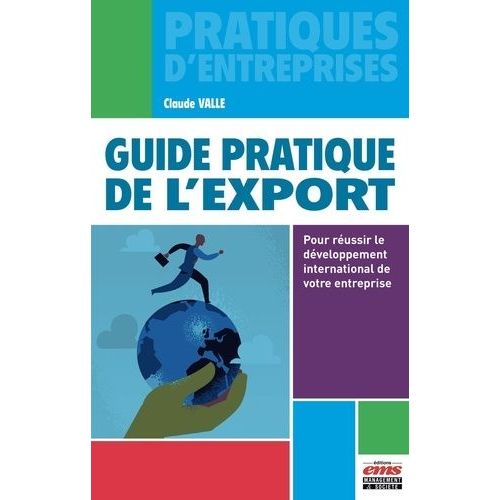 Guide Pratique De L'export - Pour Réussir Le Développement International De Votre Entreprise
