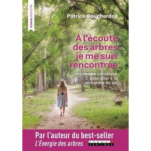 A L'écoute Des Arbres, Je Me Suis Rencontrée - Le Roman Initiatique Pour Aller À La Rencontre De Soi