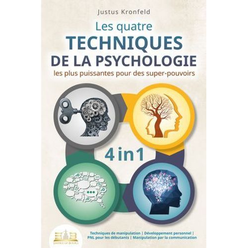 Les Quatre Techniques De La Psychologie Les Plus Puissantes Pour Des Super-Pouvoirs: Techniques De Manipulation I Développement Personnel I Pnl Pour Les Débutants I Manipulation Par La Communication