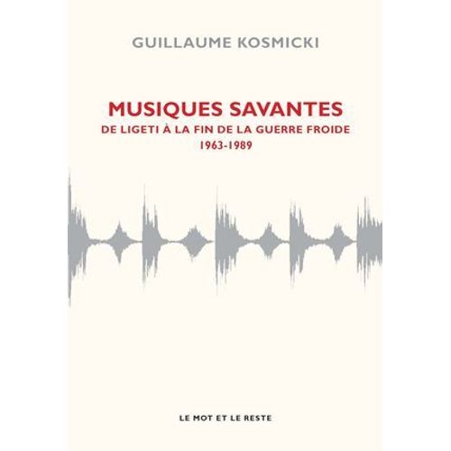 Musiques Savantes - De Ligeti À La Fin De La Guerre Froide 1963-1989
