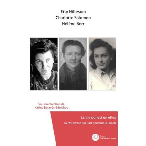 Etty Hillesum, Charlotte Salomon, Hélène Berr, La Vie Qui Est En Elles