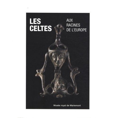 Les Celtes Aux Racines De L'europe - Actes Du Colloque Tenu Au Parlement De La Communauté Française De Belgique Et Au Musée Royal De Mariemont Les 20 Et 21 Octobre 2006