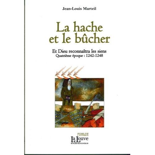 Et Dieu Reconnaîtra Les Siens - Tome 4 - La Hache Et Le Bucher - 1242-1248