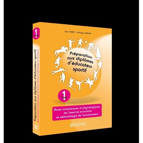 Préparation Aux Diplômes D'éducateur Sportif - Tome 1, Bases Anatomiques Et Physiologiques De L'exercice Musculaire Et Méthodologie De L'entraînement