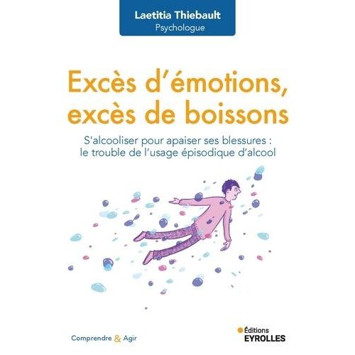Excès D'émotions, Excès De Boissons - S'alcooliser Pour Apaiser Ses Blessures : Le Trouble De L'usage Épisodique D'alcool