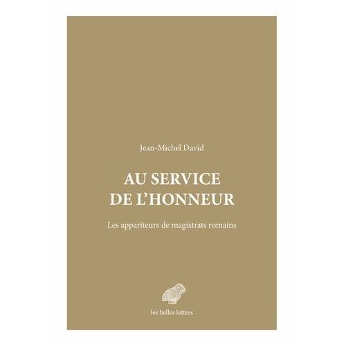 Au Service De L'honneur - Les Appariteurs De Magistrats Romains