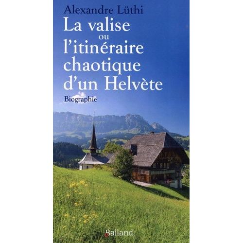 La Valise Ou L'itinéraire Chaotique D'un Helvète