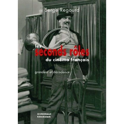 Les Seconds Rôles Du Cinéma Français - Grandeur Et Décadence