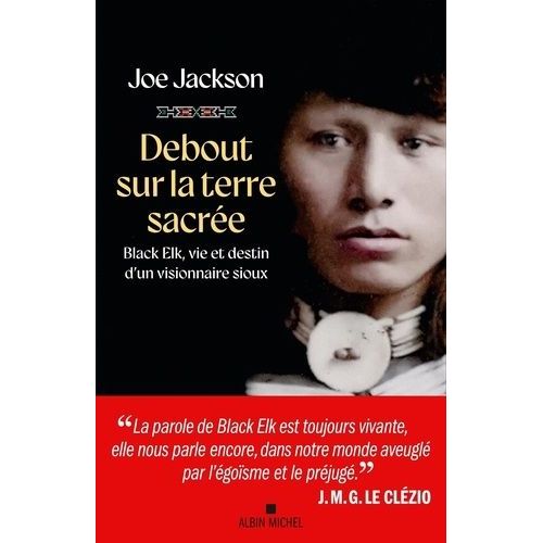 Debout Sur La Terre Sacrée - Black Elk, Vie Et Destin D'un Visionnaire Sioux
