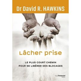 Lâcher Prise - Le Plus Court Chemin Pour Se Libérer Des Blocages