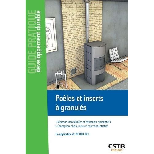 Poêles Et Inserts À Granulés - Maisons Individuelles Et Bâtiments Résidentiels - Conception, Choix, Mise En Oeuvre Et Entretien - En Application Du Nf Dtu 24.1