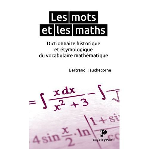 Les Mots Et Les Maths - Dictionnaire Historique Et Étymologique Du Vocabulaire Mathématique