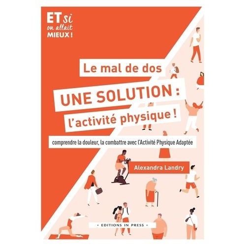 Le Mal De Dos, Une Solution : L'activité Physique ! - Comprendre La Douleur, La Combattre Avec L'activité Physique Adaptée