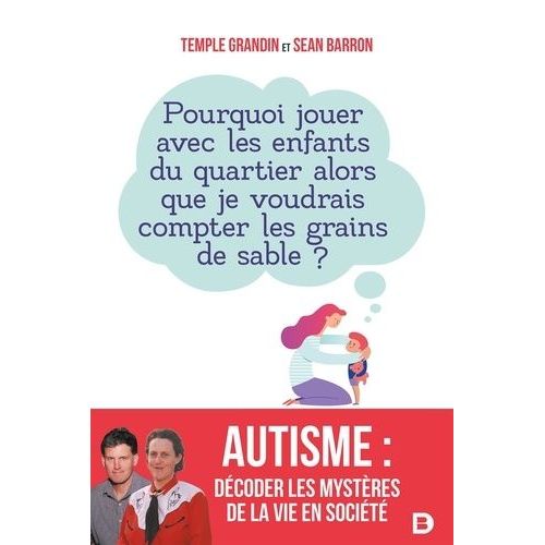 Autisme : Décoder Les Mystères De La Vie En Société - Pourquoi Jouer Avec Les Enfants Du Quartier Alors Que Je Voudrais Compter Les Grains De Sable ?