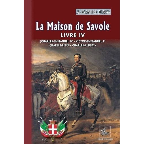 La Maison De Savoie - Livre 4 : Charles-Emmanuel Iii, Victor-Emmanuel Ier, Charles-Félix, Charles-Albert