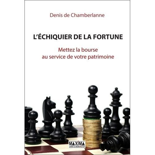 L'échiquier De La Fortune - Mettez La Bourse Au Service De Votre Patrimoine
