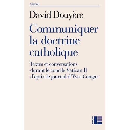 Communiquer La Doctrine Catholique - Textes Et Conversations Durant Le Concile De Vatican Ii D'après Le Journal D'yves Congar