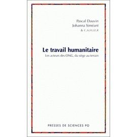 Le Travail Humanitaire - Les Acteurs Des Ong, Du Siege Au Terrain