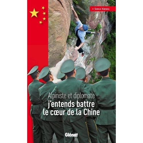 J'entends Battre Le Coeur De La Chine - Alpiniste Et Diplomate