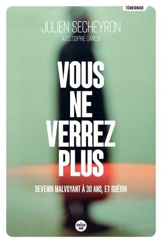 Vous Ne Verrez Plus - Devenir Malvoyant À 30 Ans, Et Guérir