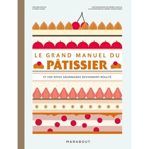 Le Grand Manuel Du Pâtissier - Et Vos Rêves Gourmands Deviennent Réalité