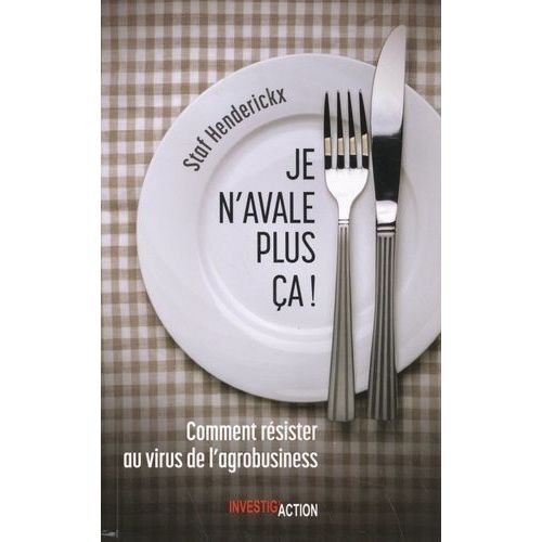 Je N'avale Plus Ça ! - Comment Résister Au Virus De L'agrobusiness