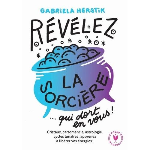 Révélez La Sorcière Qui Dort En Vous ! - Cristaux, Cartomancie, Astrologie, Cycles Lunaires : Apprenez À Libérer Vos Énergies !