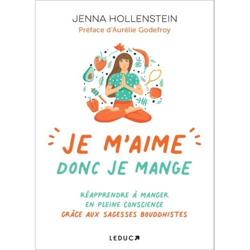 Je M'aime Donc Je Mange - Réaprendre À Manger En Pleine Conscience Grâce Aux Sagesses Bouddhistes