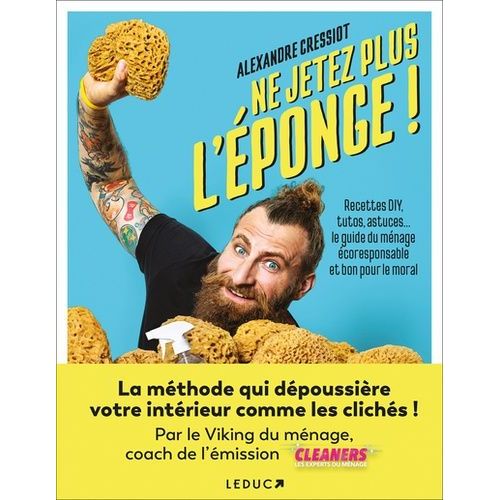 Ne Jetez Plus L'éponge ! - Recettes Diy, Tutos, Astuces? Le Guide Du Ménage Écoresponsable Et Bon Pour Le Moral