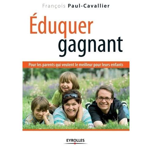 Eduquer Gagnant - Pour Les Parents Qui Veulent Le Meilleur Pour Leurs Enfants