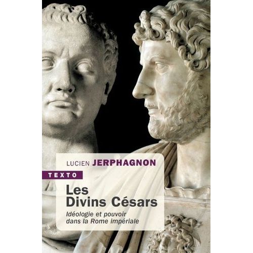 Les Divins Césars - Idéologie Et Pouvoir Dans La Rome Impériale