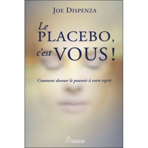 Le Placebo, C'est Vous - Comment Donner Le Pouvoir À Votre Esprit