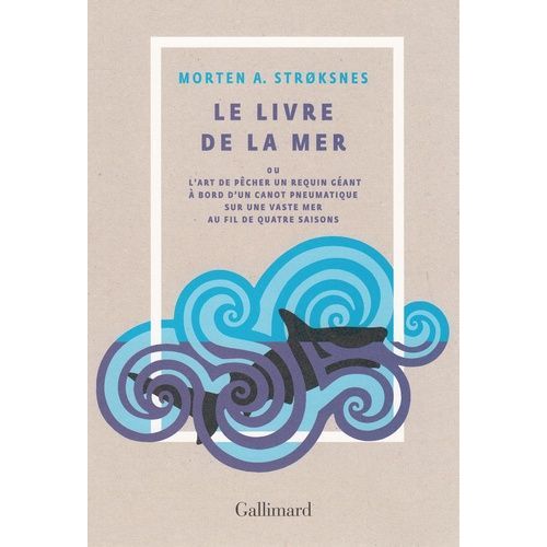 Le Livre De La Mer - Ou L'art De Pêcher Un Requin Géant À Bord D'un Canot Pneumatique Sur Une Vaste Mer Au Fil De Quatre Saisons